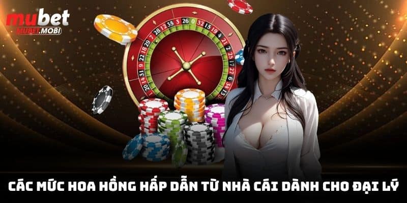 Đại Lý Mubet Kiếm Tiền Mỗi Tháng Nhanh Chóng, Đơn Giản 4 Các mức hoa hồng hấp dẫn từ nhà cái dành cho đại lý