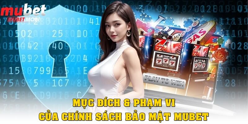 Chính sách bảo mật Mubet – Cam kết bảo vệ thông tin hội viên 2 Mục đích và phạm vi của chính sách bảo mật Mubet