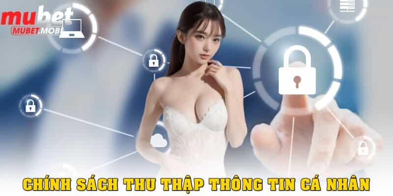 Chính sách bảo mật Mubet – Cam kết bảo vệ thông tin hội viên 3 Chính sách bảo mật về việc thu thập thông tin cá nhân
