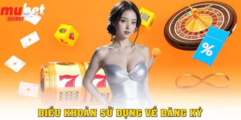 Điều khoản sử dụng – Các quy định rõ ràng cần nắm rõ 2 Điều khoản sử dụng về việc đăng ký Mubet