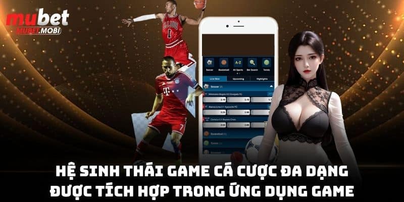 Tải App Mubet Hướng Dẫn Chi Tiết Các Bước Cực Đơn Giản 4 Hệ sinh thái game cá cược đa dạng được tích hợp trong ứng dụng game