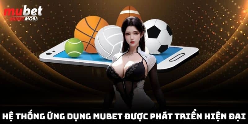 Tải App Mubet Hướng Dẫn Chi Tiết Các Bước Cực Đơn Giản 3 Hệ thống ứng dụng Mubet được phát triển hiện đại