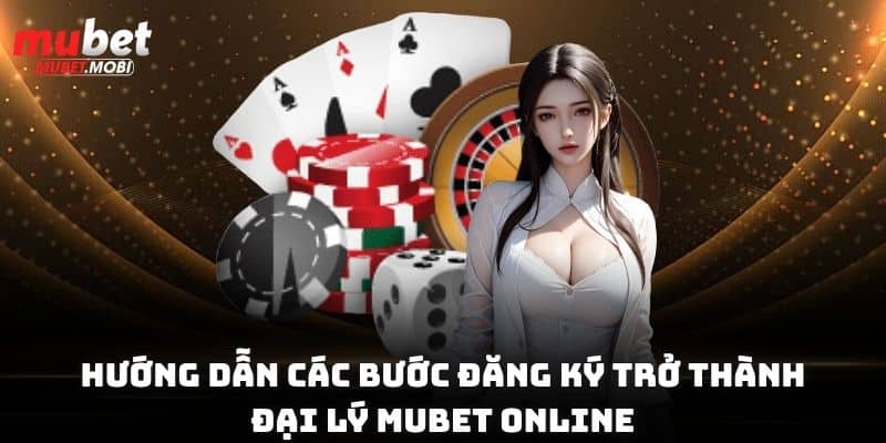 Đại Lý Mubet Kiếm Tiền Mỗi Tháng Nhanh Chóng, Đơn Giản 3 Hướng dẫn các bước đăng ký trở thành đại lý Mubet online