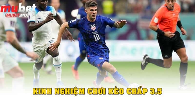 Kinh nghiệm chơi kèo chấp 3.5 tại Mubet hiệu quả