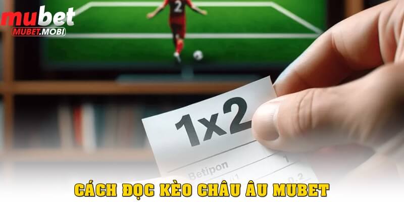 Kèo Châu Âu Mubet - Kinh Nghiệm Chiến Thắng Loại Hình Cá Cược 1X2 1 Kèo châu Âu Mubet có cách đọc kèo vô cùng dễ hiểu