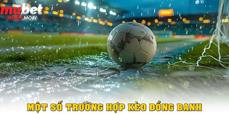 Kèo Đồng Banh Mubet Là Gì? Cách Soi Kèo Bóng Đá Thắng Lớn 2 Một số trường hợp kèo chấp đồng banh có thể xuất hiện