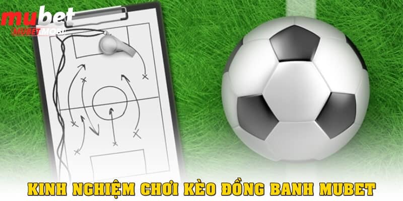 Kèo Đồng Banh Mubet Là Gì? Cách Soi Kèo Bóng Đá Thắng Lớn 3 Chia sẻ kinh nghiệm chơi kèo đồng banh Mubet luôn thắng
