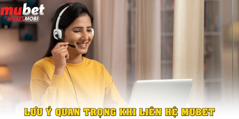 Liên hệ Mubet – Hướng dẫn đầy đủ cách hỗ trợ khách hàng 24/7 5 Những lưu ý quan trọng khi liên hệ Mubet