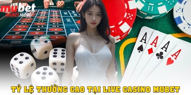 Tỷ lệ thưởng minh bạch ở sảnh live casino Mubet