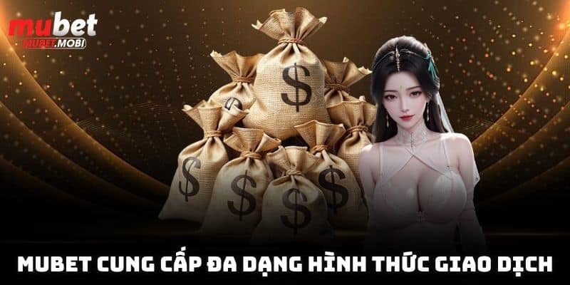 Nạp Tiền Mubet Thao Tác Cực Đơn Giản Chỉ Với 30 Giây 3 Mubet cung cấp đa dạng hình thức giao dịch