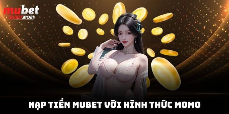 Nạp Tiền Mubet Thao Tác Cực Đơn Giản Chỉ Với 30 Giây 2 Nạp tiền Mubet với hình thức Momo