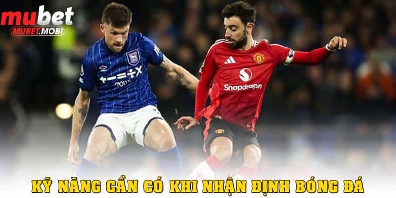 Nhận định bóng đá – Bí quyết thắng lớn trong cá cược thể thao 2 Kỹ năng nâng cao khi nhận định bóng đá
