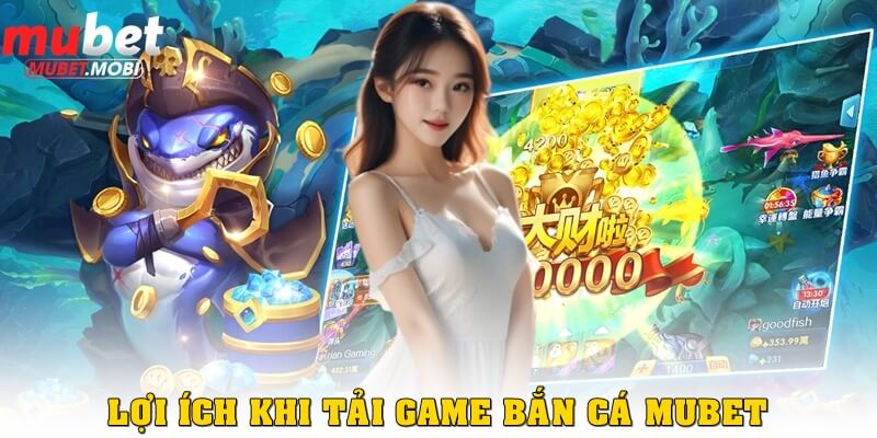 Các lợi ích khi tải game bắn cá tại Mubet