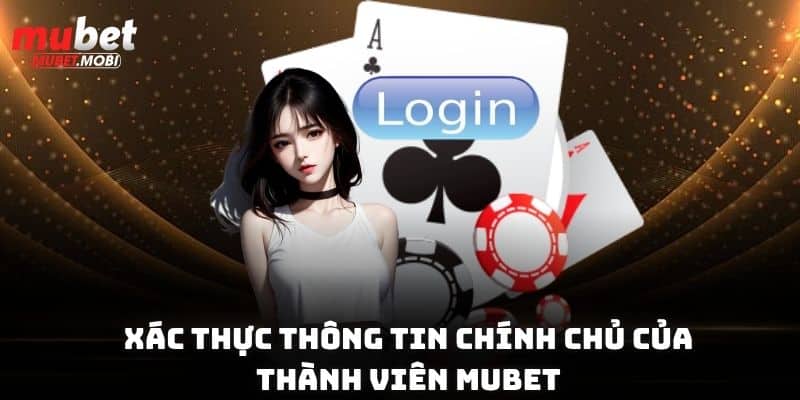 Đăng Nhập Mubet - Hướng Dẫn Chi Tiết Chỉ Với 4 Bước Cơ Bản 2 Xác thực thông tin chính chủ của thành viên đăng nhập Mubet