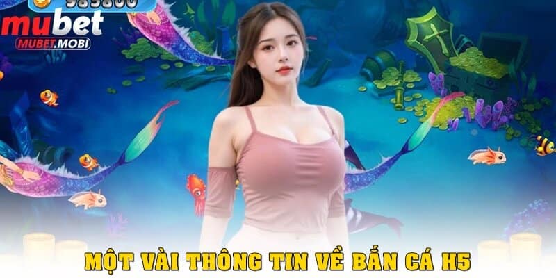 Khám Phá Bắn Cá H5 - Trò Chơi Giải Trí Đỉnh Cao 1 Một vài thông tin về bắn cá H5