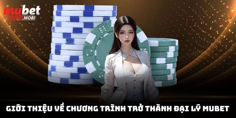 Đại Lý Mubet Kiếm Tiền Mỗi Tháng Nhanh Chóng, Đơn Giản 1 Giới thiệu về chương trình trở thành đại lý Mubet
