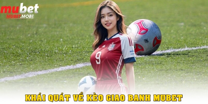 Kèo giao banh Mubet mang sức hút khó cưỡng