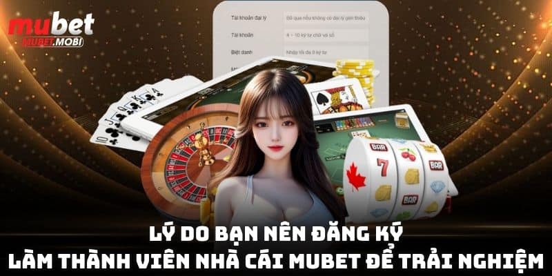 Đăng Ký Mubet Trở Thành Thành Viên Nhà Cái Số 1 Châu Á 1 Lý do bạn nên đăng ký làm thành viên nhà cái Mubet để trải nghiệm