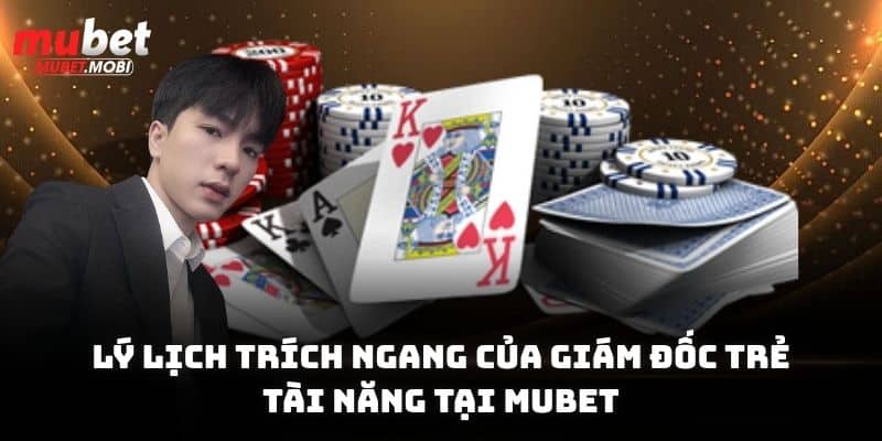 CEO Trần Nam Phong - Lãnh Đạo Tài Năng Của Thương Hiệu Mubet 2 Lý lịch trích ngang của giám đốc trẻ tài năng tại Mubet