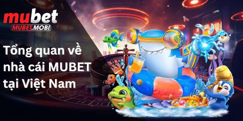 Tổng quan về nhà cái MUBET tại Việt Nam